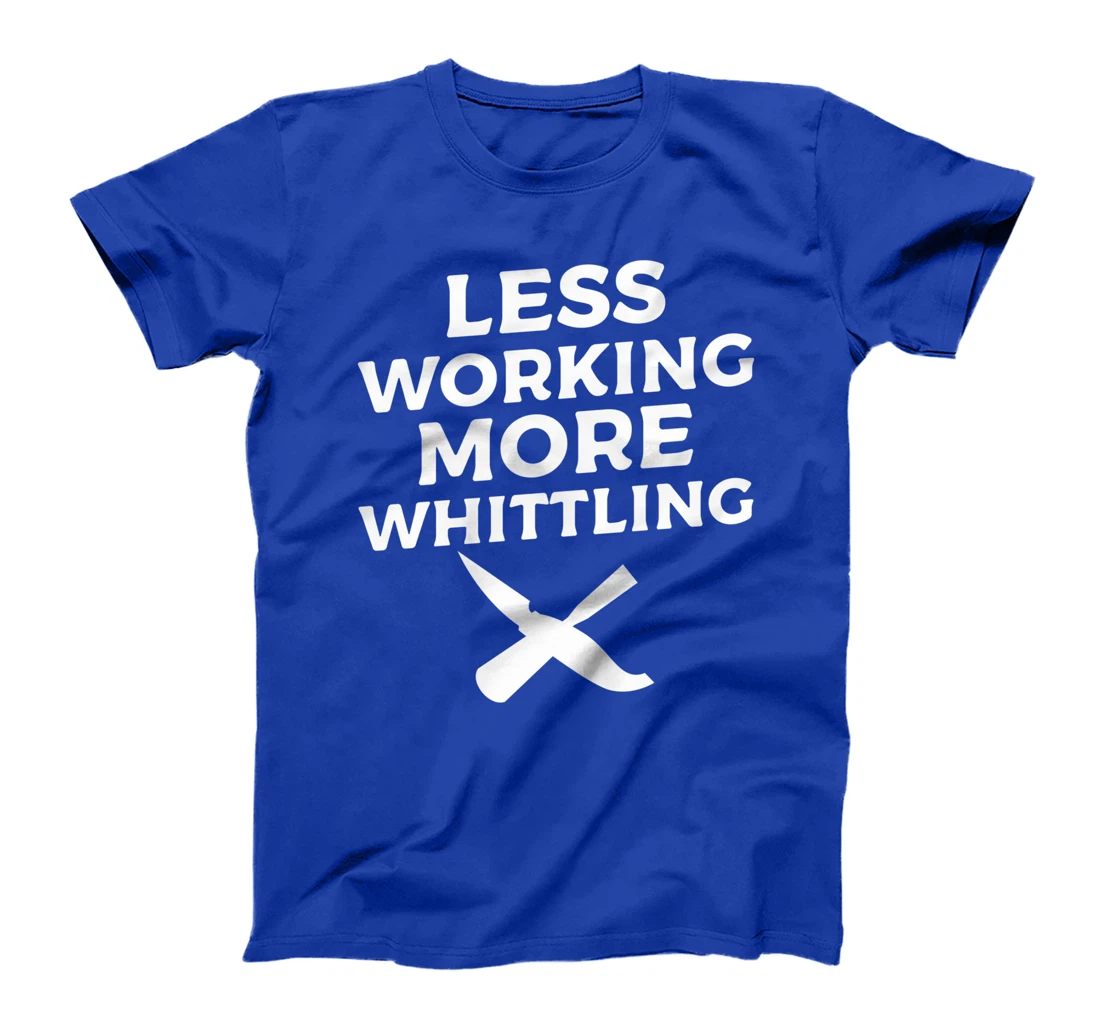 Less Working More Whittling Woodcarving Woodworking T-Shirt