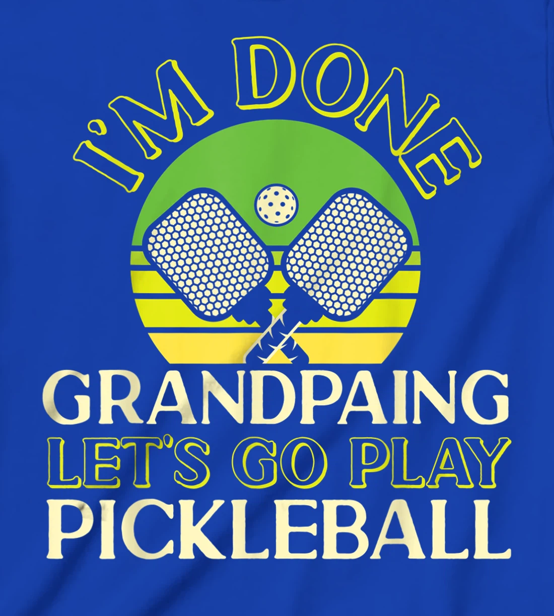 Pickleball Grandpa Retro I'm Done Grandpaing Let's Go Play T-Shirt, Kid T-Shirt and Women T-Shirt