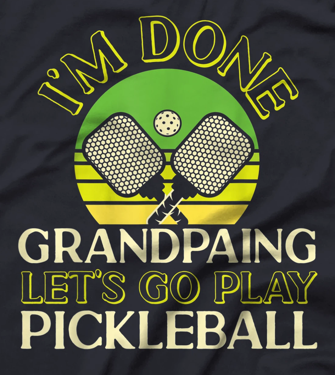 Pickleball Grandpa Retro I'm Done Grandpaing Let's Go Play T-Shirt, Kid T-Shirt and Women T-Shirt