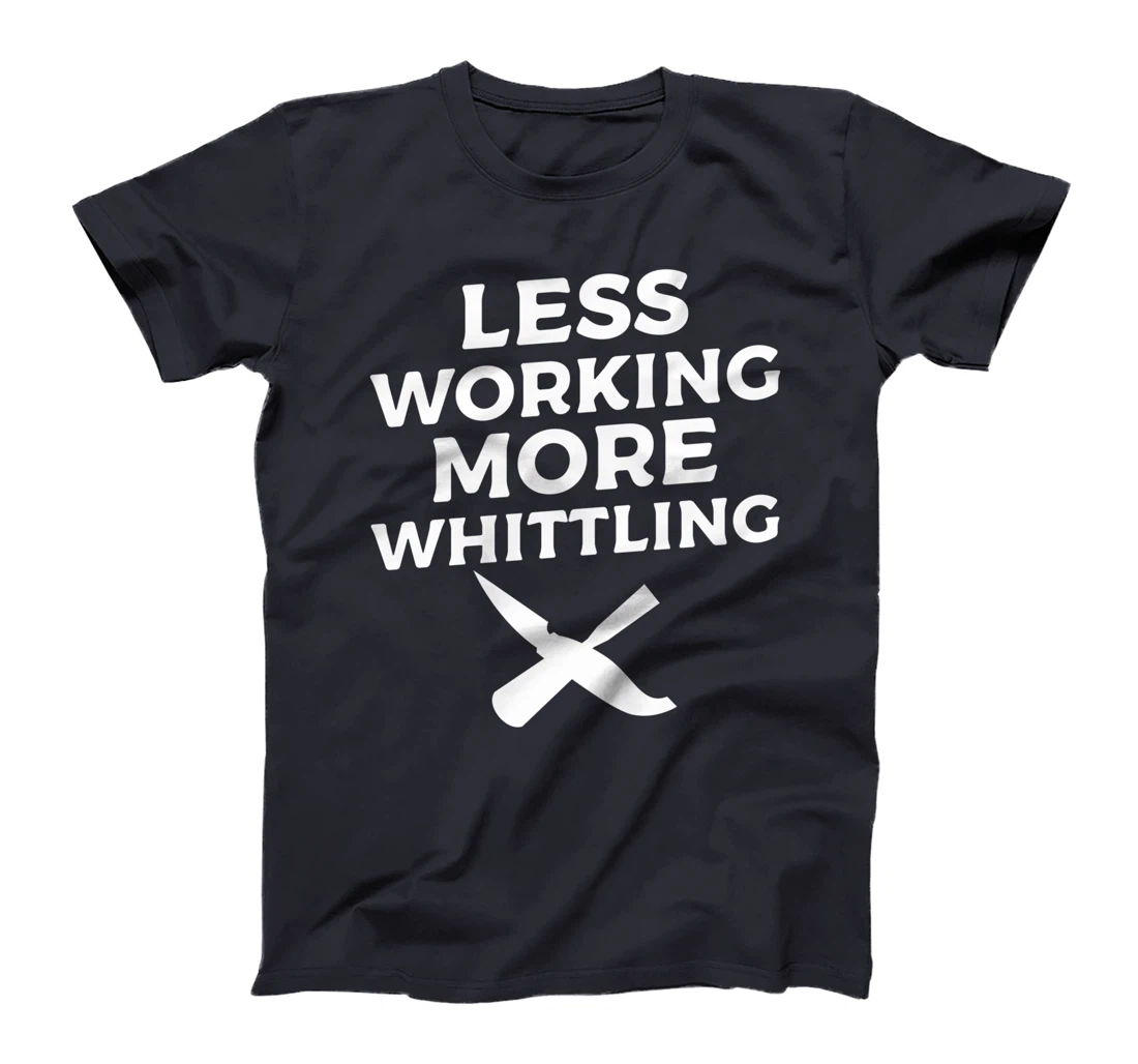 Less Working More Whittling Woodcarving Woodworking T-Shirt
