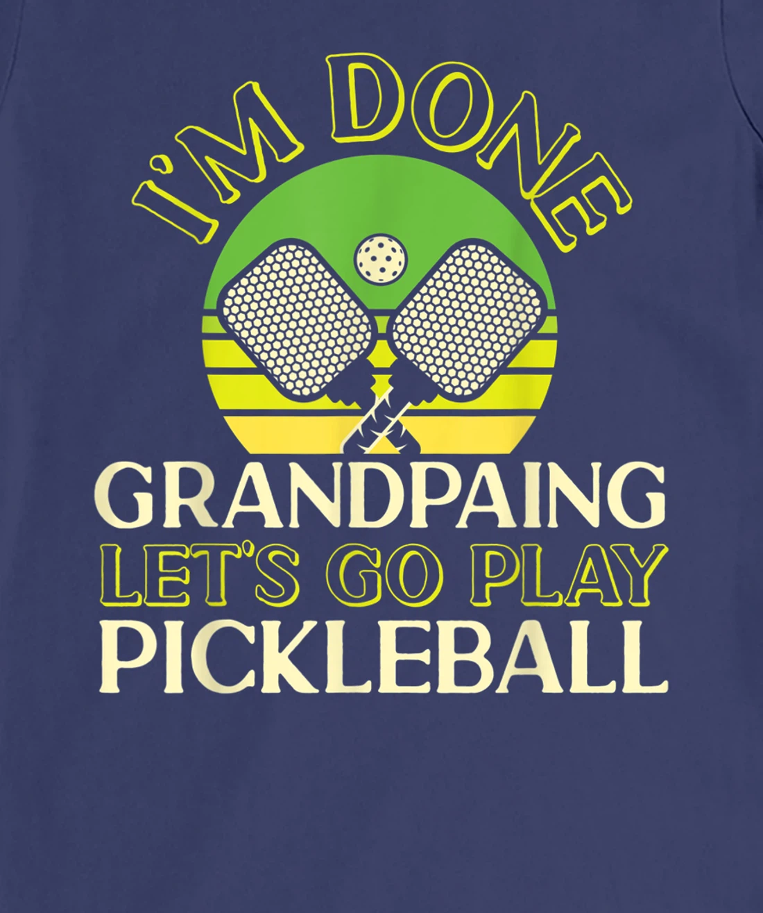 Pickleball Grandpa Retro I'm Done Grandpaing Let's Go Play T-Shirt, Kid T-Shirt and Women T-Shirt