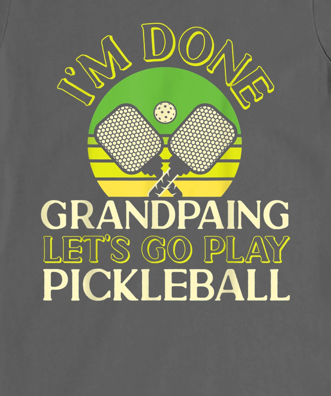 Pickleball Grandpa Retro I'm Done Grandpaing Let's Go Play T-Shirt, Kid T-Shirt and Women T-Shirt