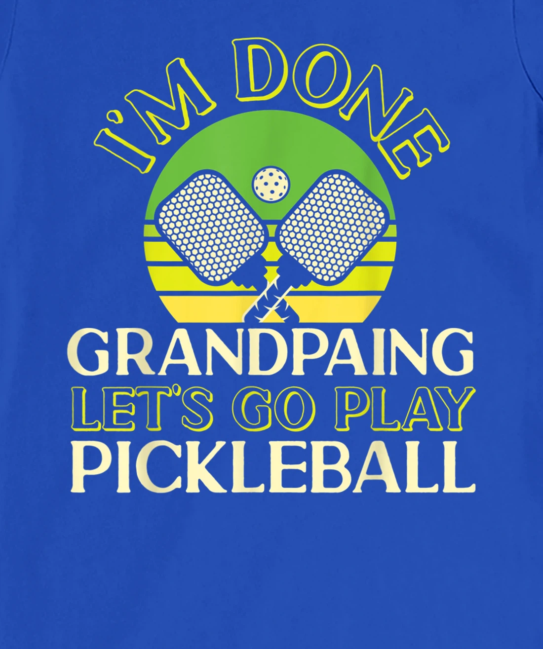 Pickleball Grandpa Retro I'm Done Grandpaing Let's Go Play T-Shirt, Kid T-Shirt and Women T-Shirt
