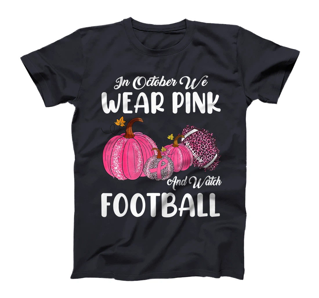 In October We Wear Pink and Watch Football Cancer Awareness T-Shirt