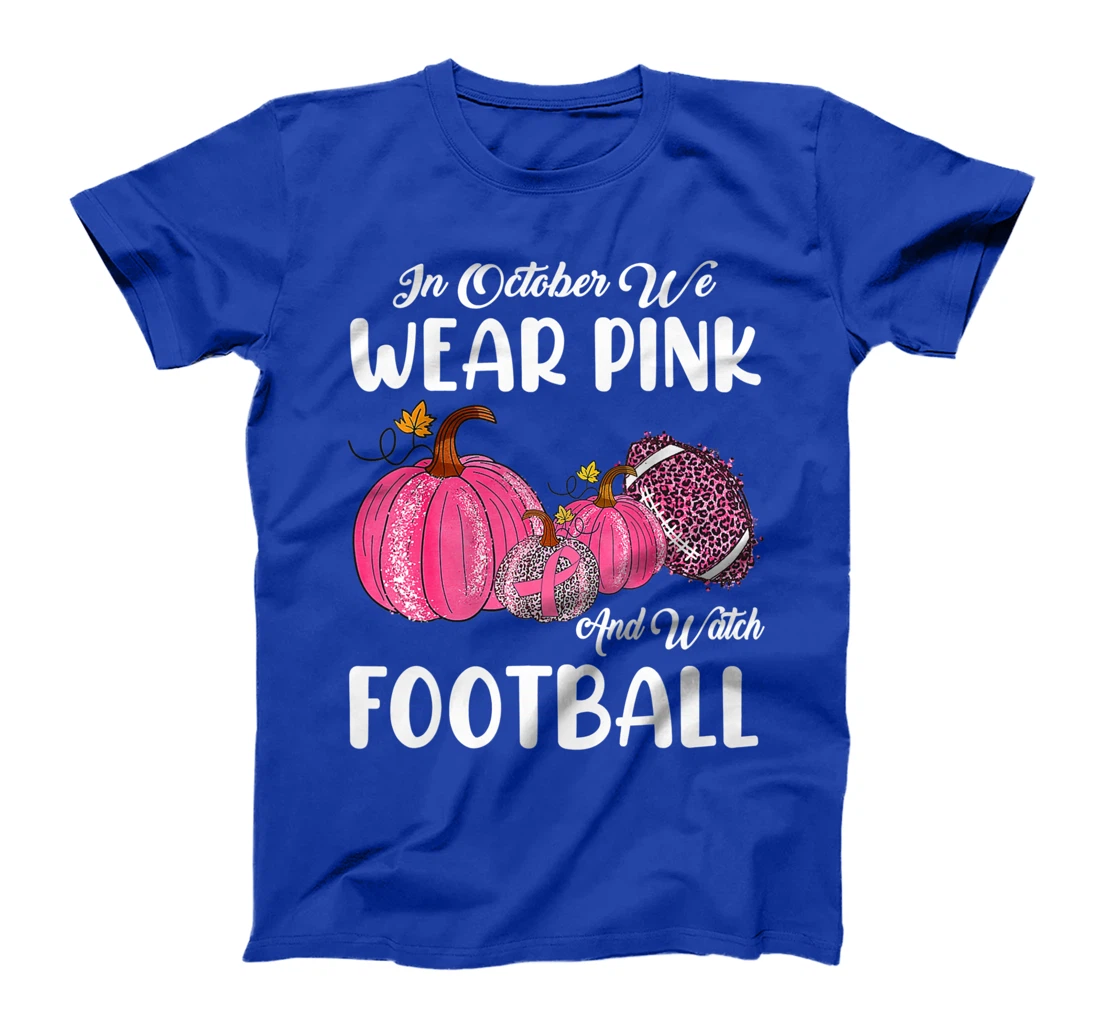 In October We Wear Pink and Watch Football Cancer Awareness T-Shirt