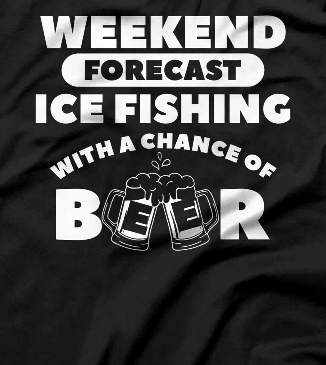 Weekend Forecast Ice Fishing With A Chance Of Beer Fisherman T-Shirt, Women T-Shirt