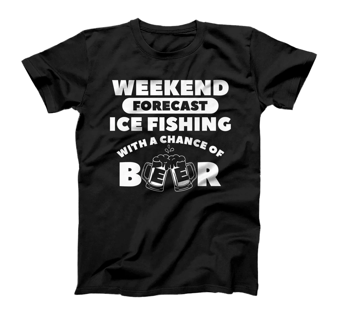 Weekend Forecast Ice Fishing With A Chance Of Beer Fisherman T-Shirt, Women T-Shirt