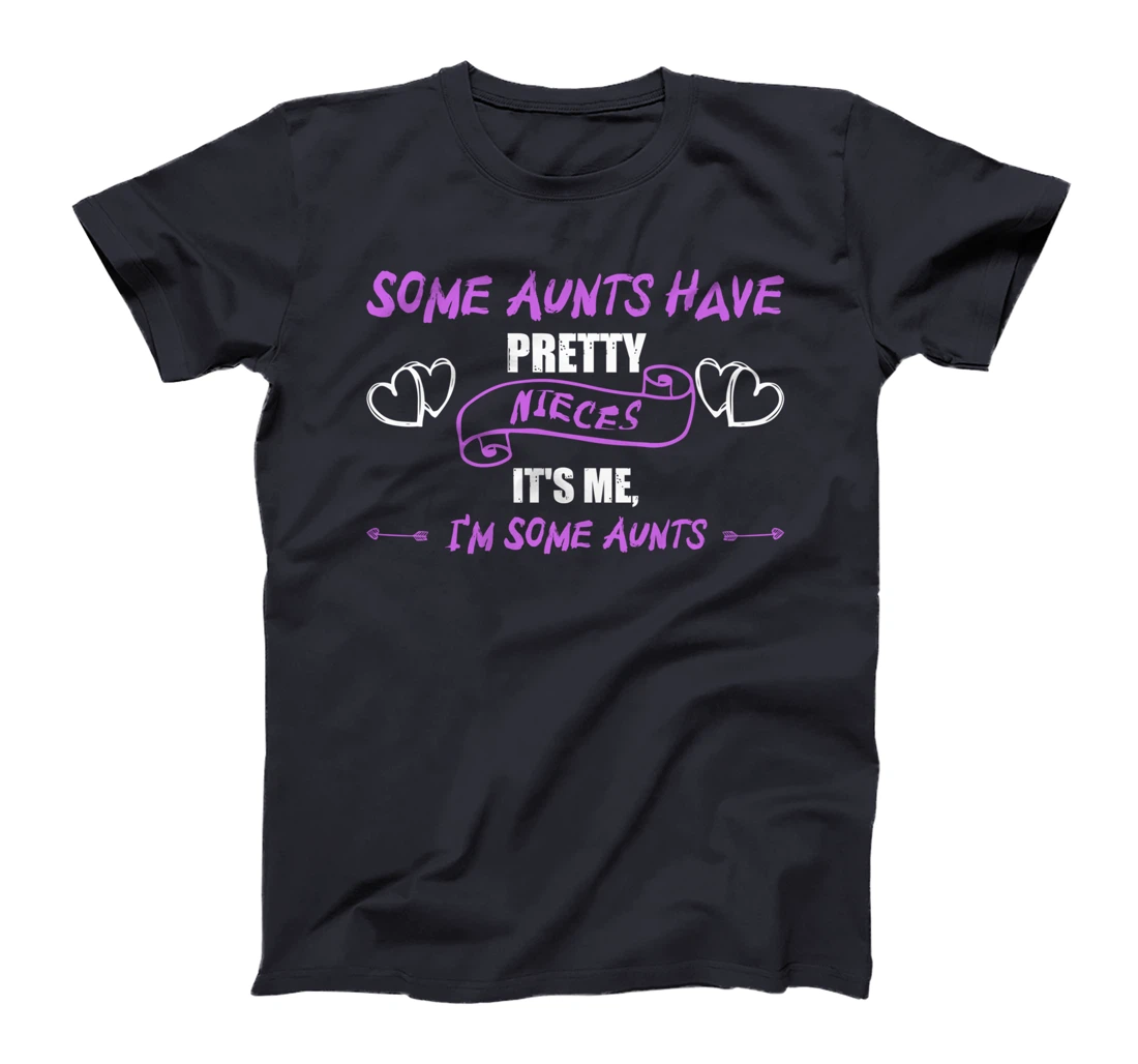 Some Aunts Have Pretty Nieces It's Me, I'm Some Aunts Lover T-Shirt