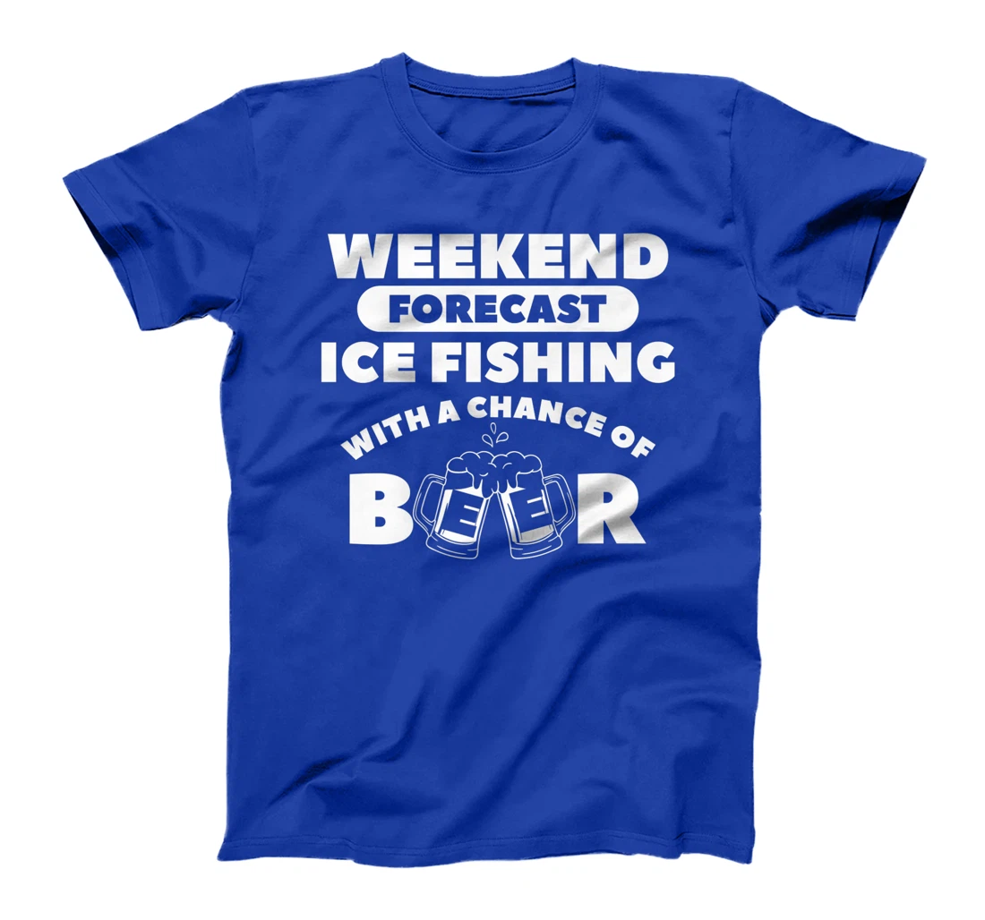 Weekend Forecast Ice Fishing With A Chance Of Beer Fisherman T-Shirt, Women T-Shirt