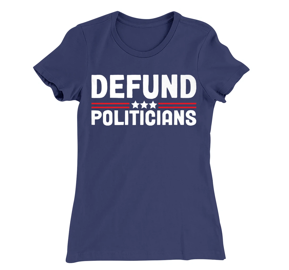 Patriotically Politics Libertarian Defund Politicians T-Shirt, Women T-Shirt