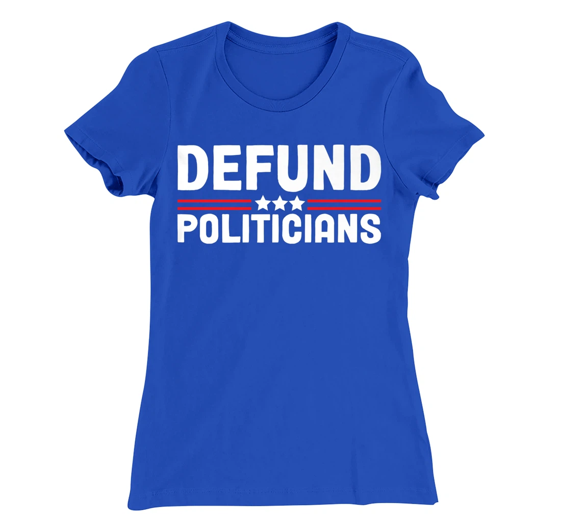 Patriotically Politics Libertarian Defund Politicians T-Shirt, Women T-Shirt