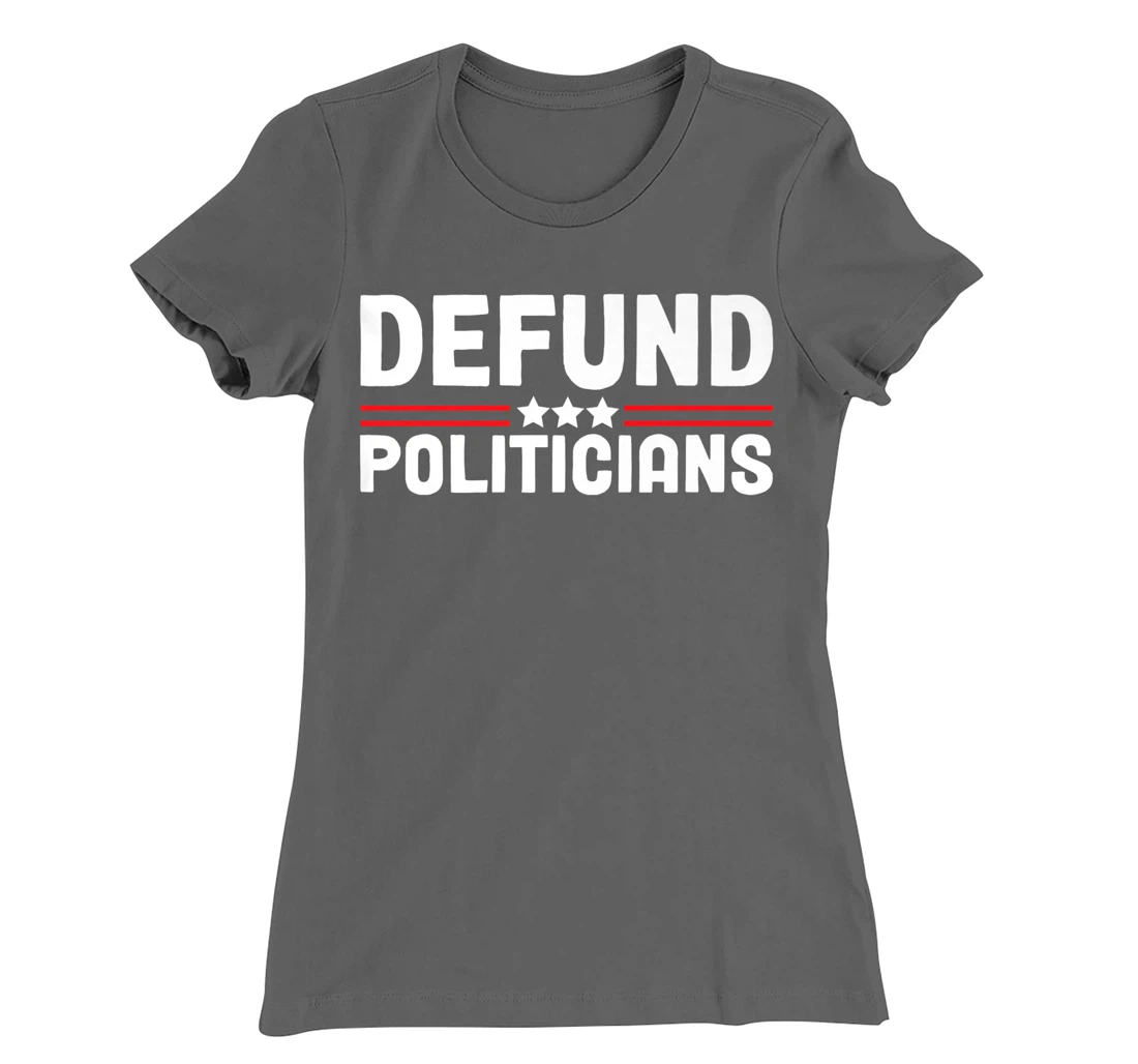 Patriotically Politics Libertarian Defund Politicians T-Shirt, Women T-Shirt