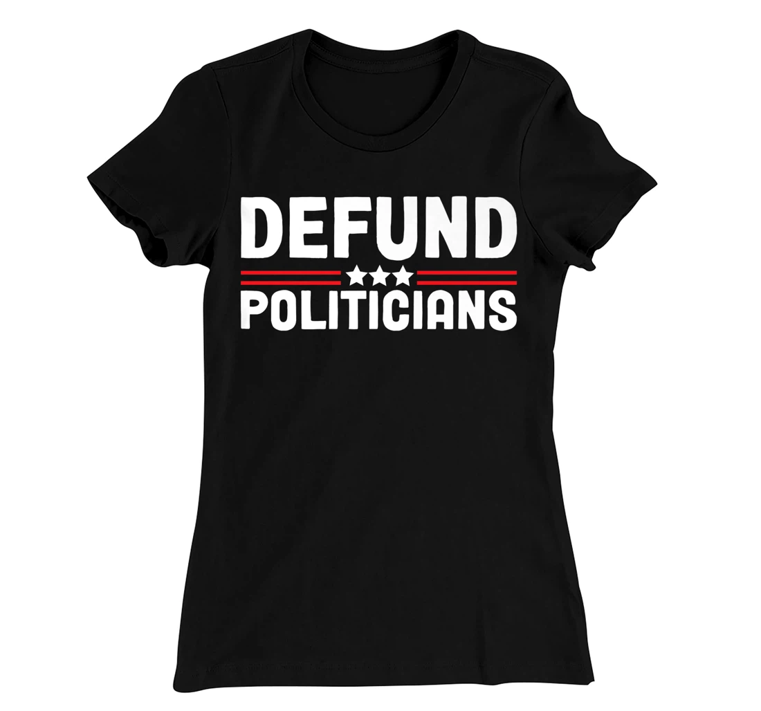 Patriotically Politics Libertarian Defund Politicians T-Shirt, Women T-Shirt