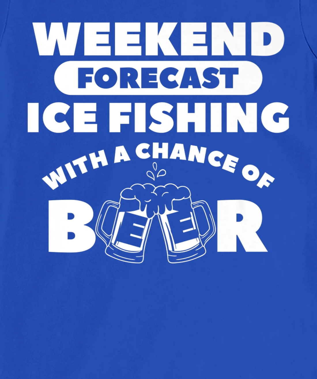 Weekend Forecast Ice Fishing With A Chance Of Beer Fisherman T-Shirt, Women T-Shirt