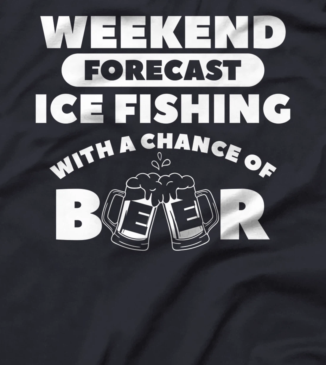 Weekend Forecast Ice Fishing With A Chance Of Beer Fisherman T-Shirt, Women T-Shirt