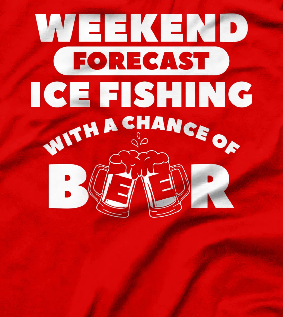 Weekend Forecast Ice Fishing With A Chance Of Beer Fisherman T-Shirt, Women T-Shirt