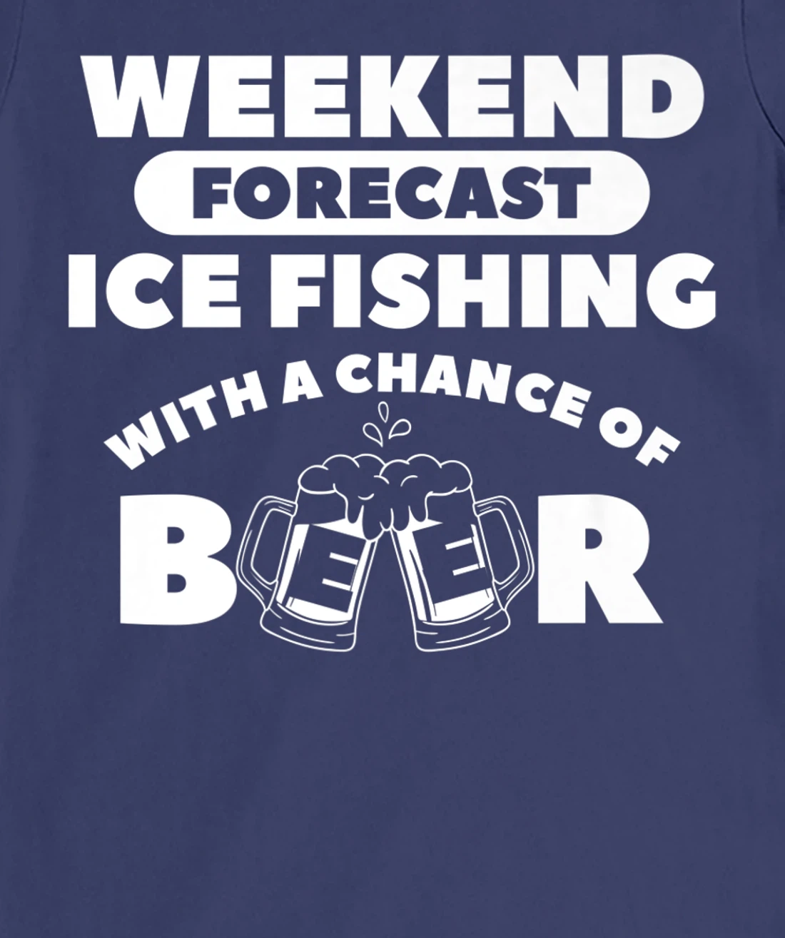 Weekend Forecast Ice Fishing With A Chance Of Beer Fisherman T-Shirt, Women T-Shirt