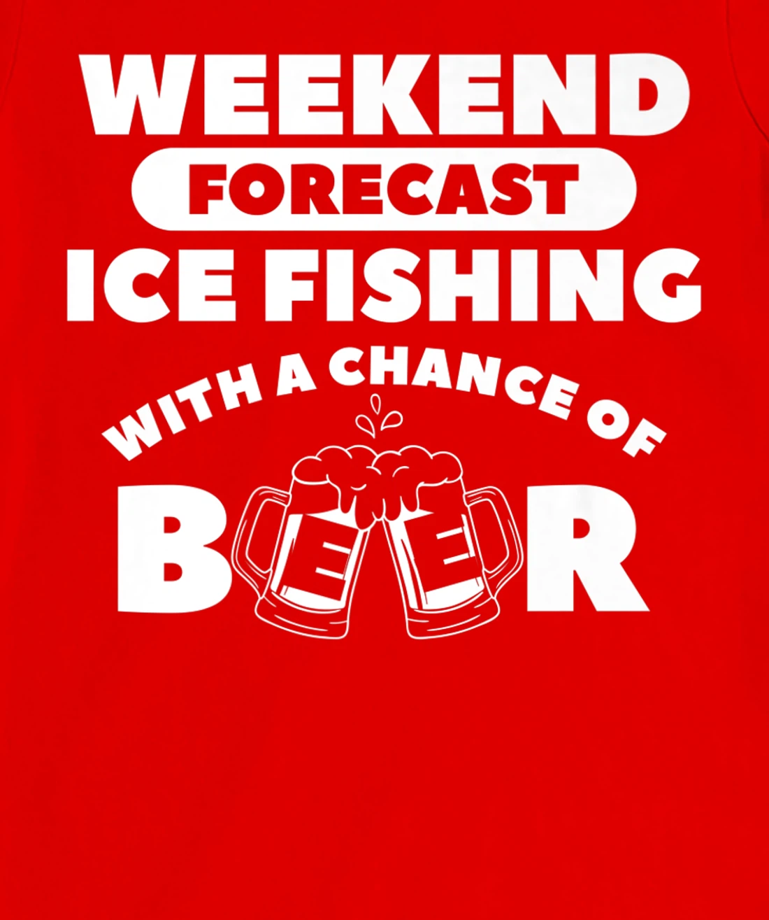 Weekend Forecast Ice Fishing With A Chance Of Beer Fisherman T-Shirt, Women T-Shirt