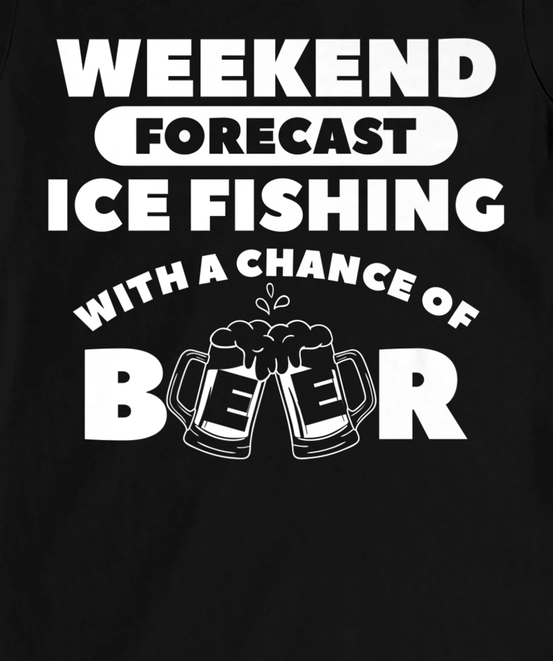 Weekend Forecast Ice Fishing With A Chance Of Beer Fisherman T-Shirt, Women T-Shirt