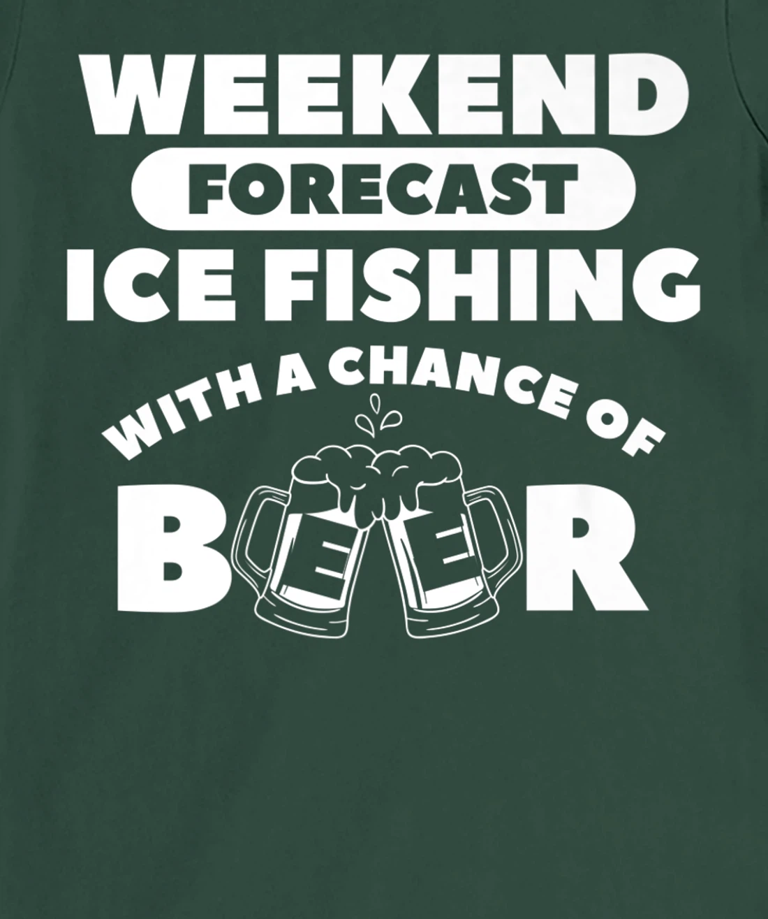 Weekend Forecast Ice Fishing With A Chance Of Beer Fisherman T-Shirt, Women T-Shirt