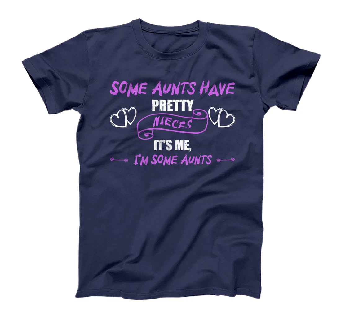 Some Aunts Have Pretty Nieces It's Me, I'm Some Aunts Lover T-Shirt