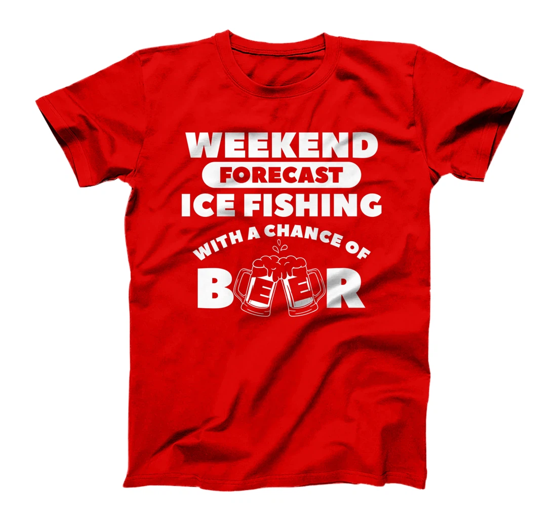 Weekend Forecast Ice Fishing With A Chance Of Beer Fisherman T-Shirt, Women T-Shirt