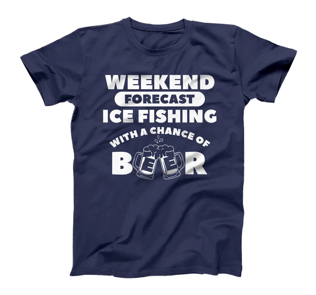 Weekend Forecast Ice Fishing With A Chance Of Beer Fisherman T-Shirt, Women T-Shirt