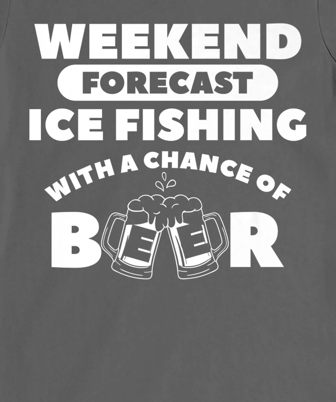 Weekend Forecast Ice Fishing With A Chance Of Beer Fisherman T-Shirt, Women T-Shirt