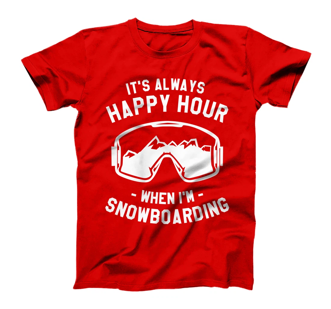 It's Always Happy Hour When I'm Snowboarding Snowboard T-Shirt