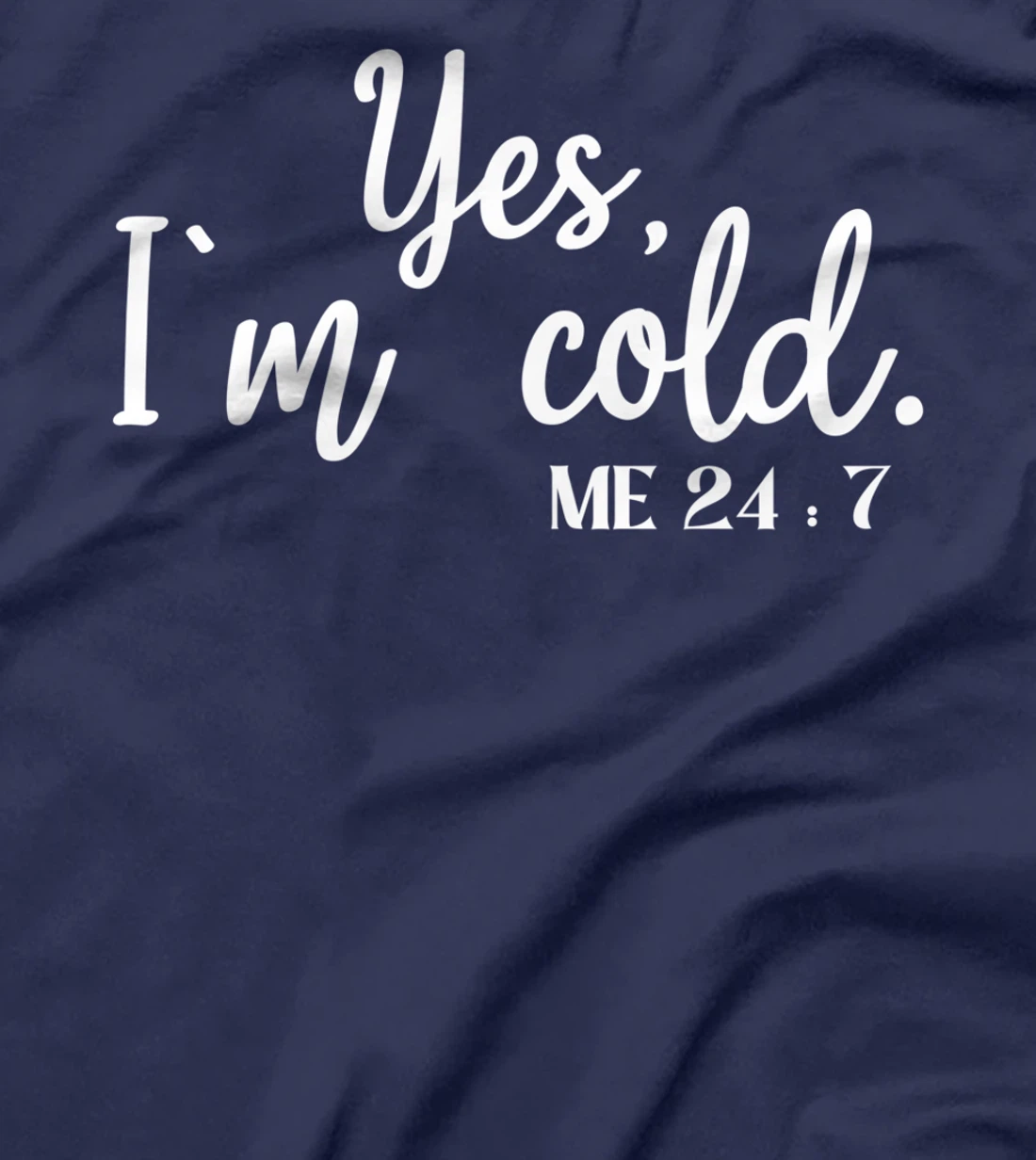 Sarcastic sayings Yes I'm Cold Me 24 7 Women Men T-Shirt
