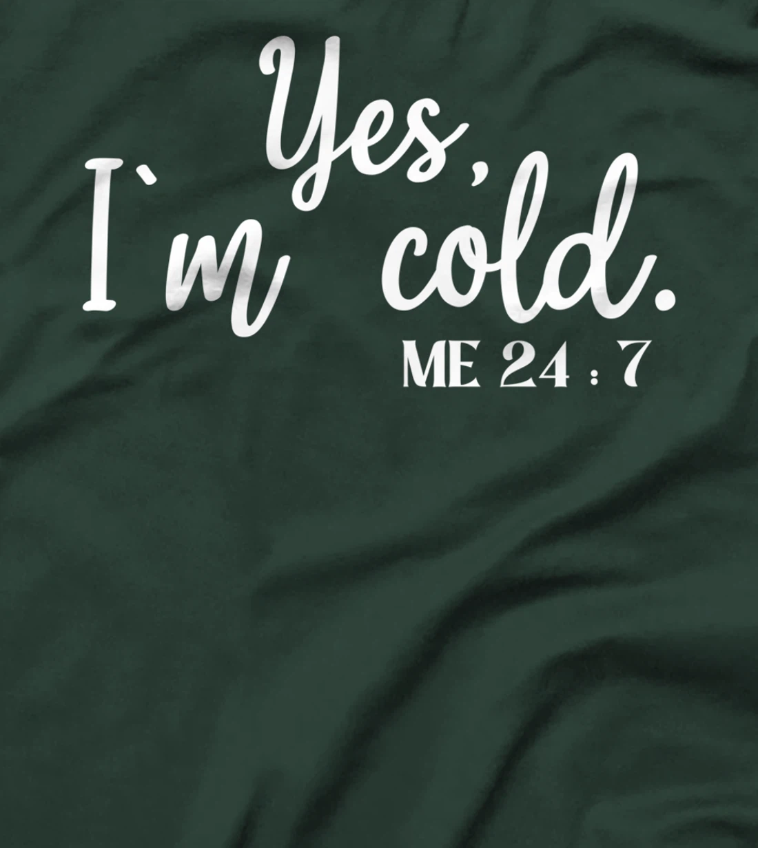 Sarcastic sayings Yes I'm Cold Me 24 7 Women Men T-Shirt