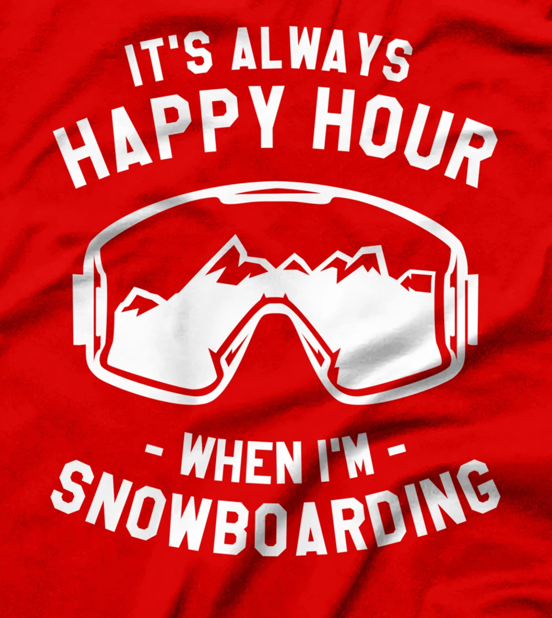 It's Always Happy Hour When I'm Snowboarding Snowboard T-Shirt