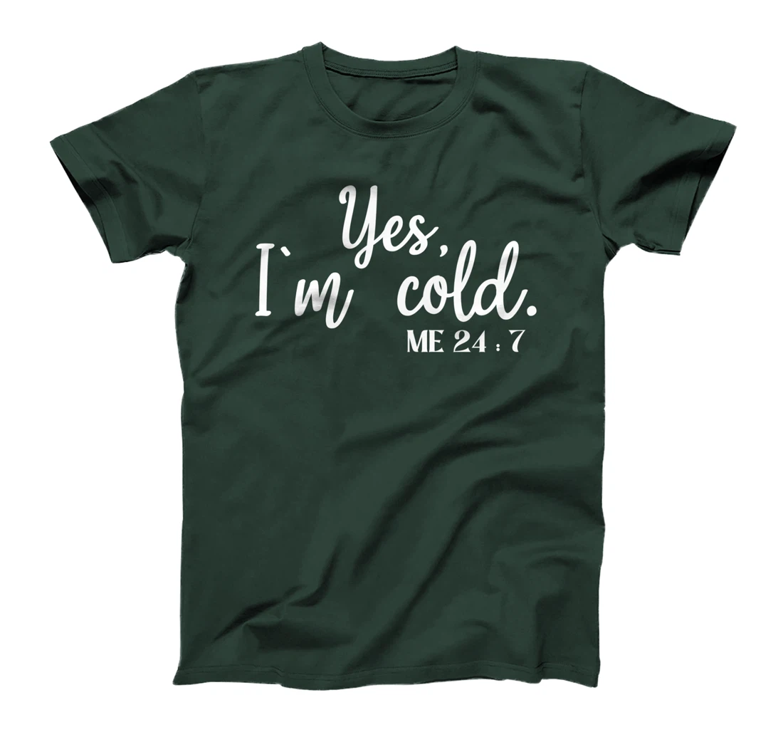 Sarcastic sayings Yes I'm Cold Me 24 7 Women Men T-Shirt