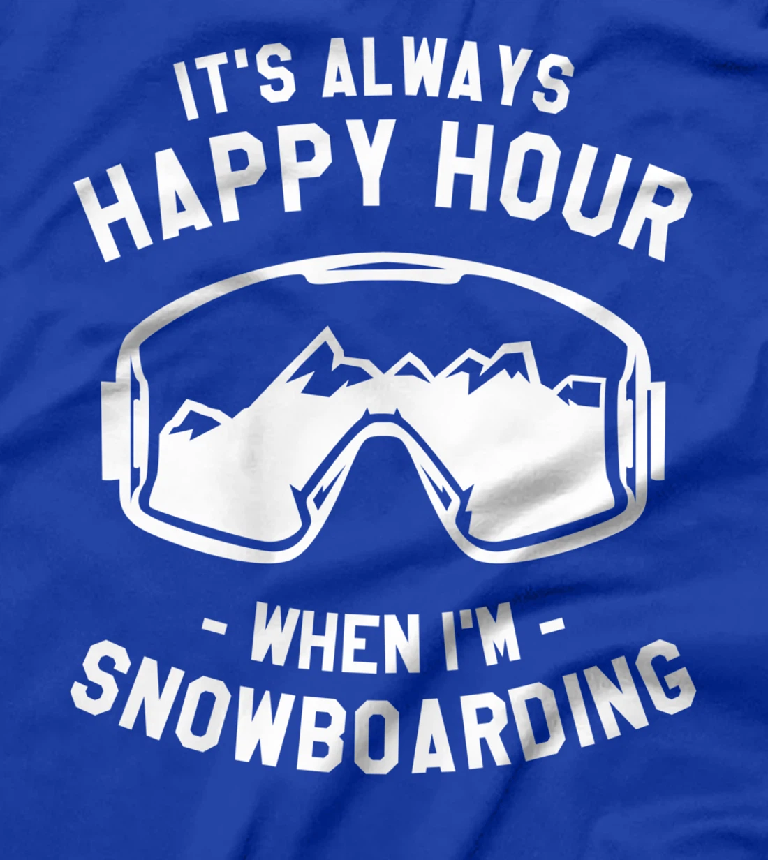 It's Always Happy Hour When I'm Snowboarding Snowboard T-Shirt
