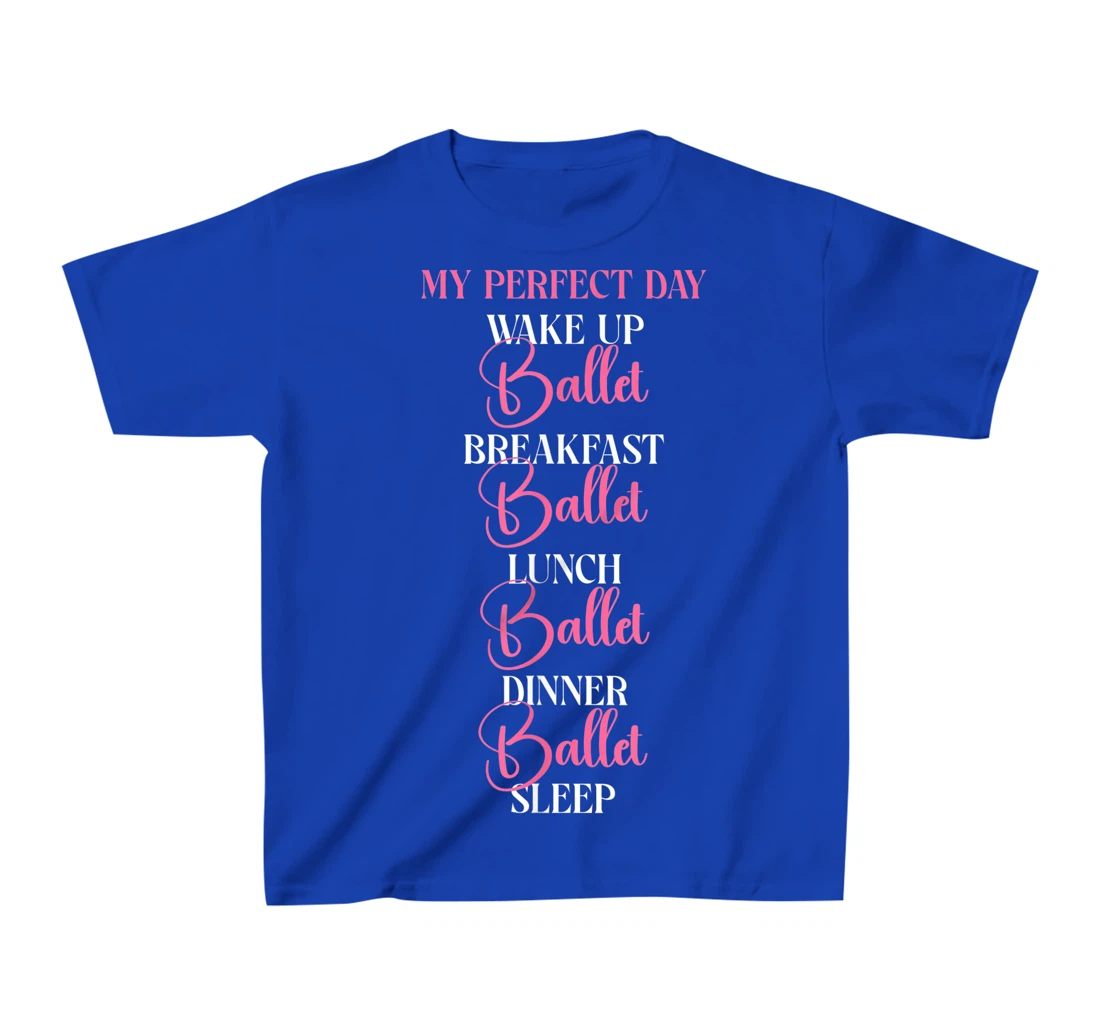 Ballet Dancer Dance Girl Ballerina My Perfect Day Wake Up T-Shirt, Kid T-Shirt and Women T-Shirt