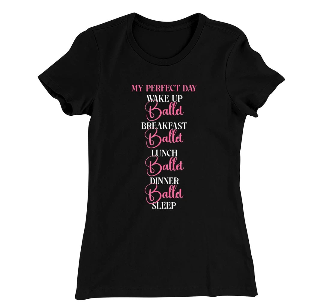 Ballet Dancer Dance Girl Ballerina My Perfect Day Wake Up T-Shirt, Kid T-Shirt and Women T-Shirt