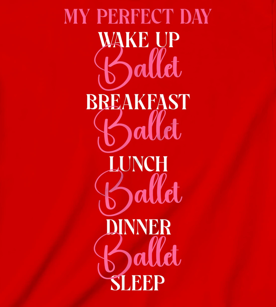 Ballet Dancer Dance Girl Ballerina My Perfect Day Wake Up T-Shirt, Kid T-Shirt and Women T-Shirt