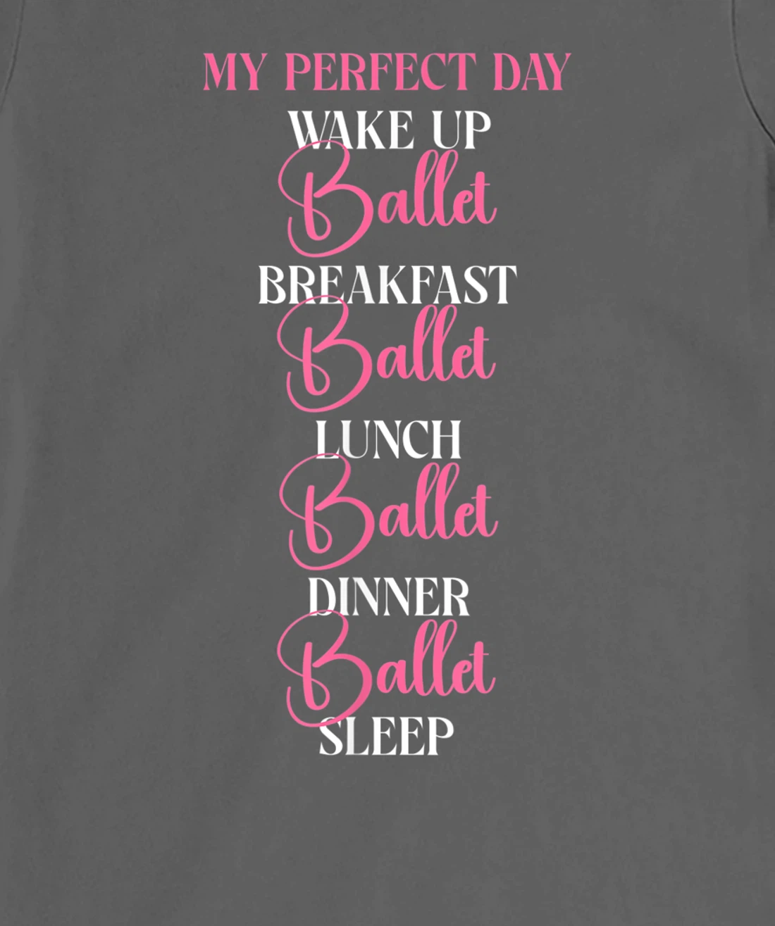 Ballet Dancer Dance Girl Ballerina My Perfect Day Wake Up T-Shirt, Kid T-Shirt and Women T-Shirt
