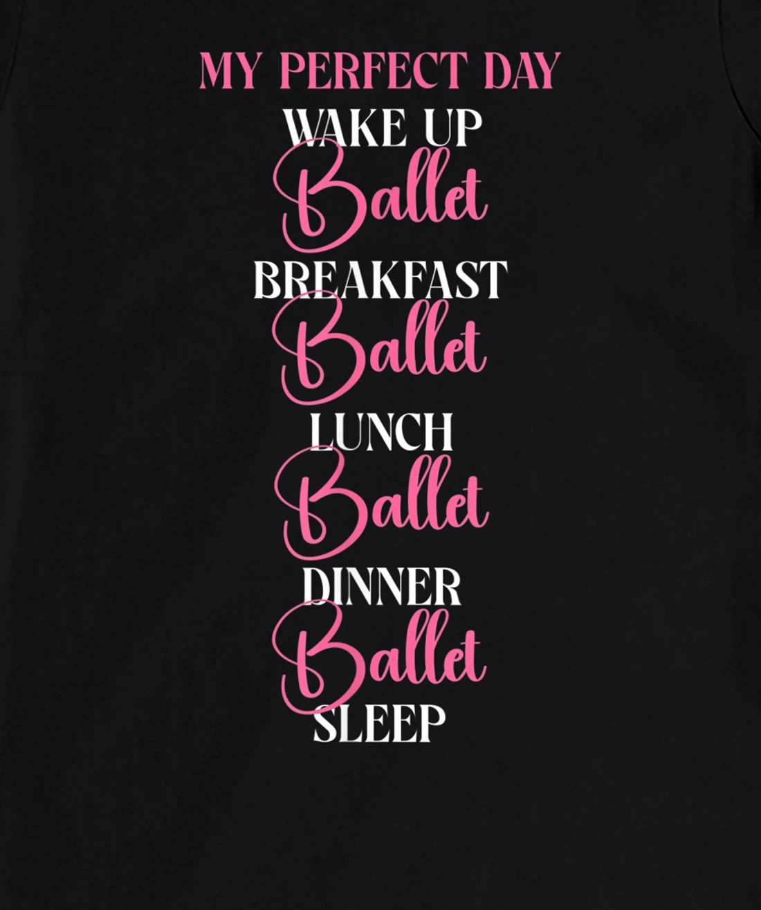 Ballet Dancer Dance Girl Ballerina My Perfect Day Wake Up T-Shirt, Kid T-Shirt and Women T-Shirt