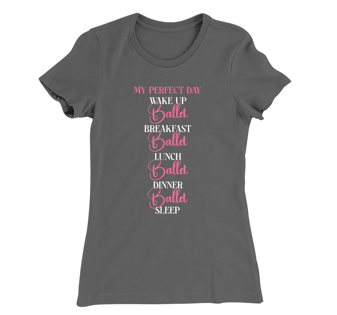 Ballet Dancer Dance Girl Ballerina My Perfect Day Wake Up T-Shirt, Kid T-Shirt and Women T-Shirt