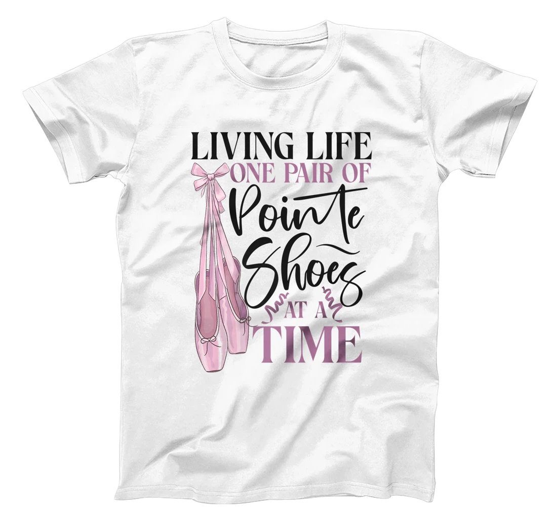 Womens Ballet Dancer Dance Girl Ballerina Pointe Shoe Living Life T-Shirt, Kid T-Shirt and Women T-Shirt