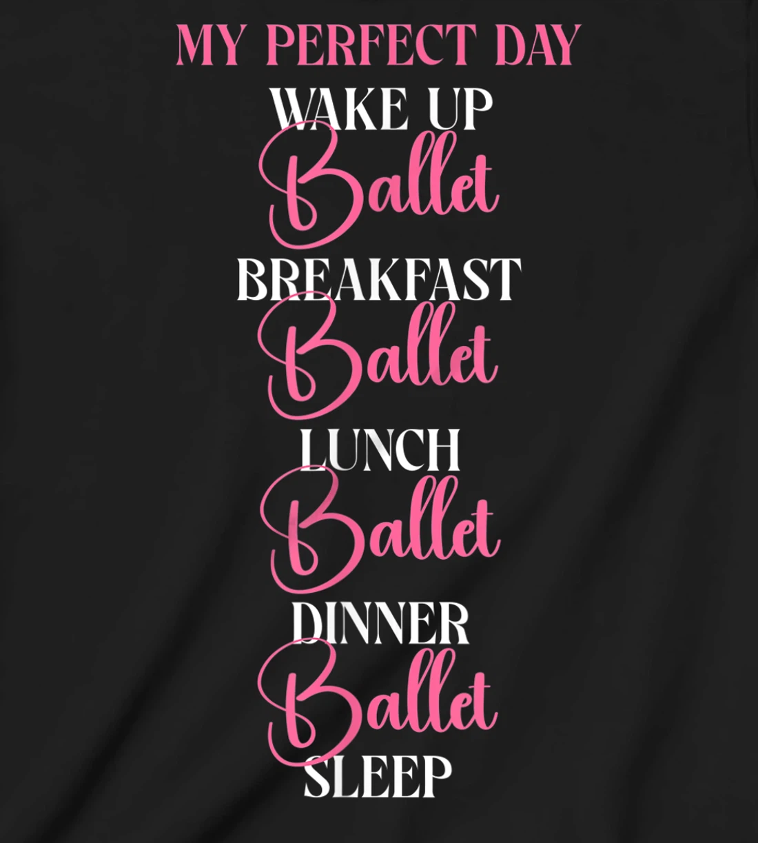 Ballet Dancer Dance Girl Ballerina My Perfect Day Wake Up T-Shirt, Kid T-Shirt and Women T-Shirt