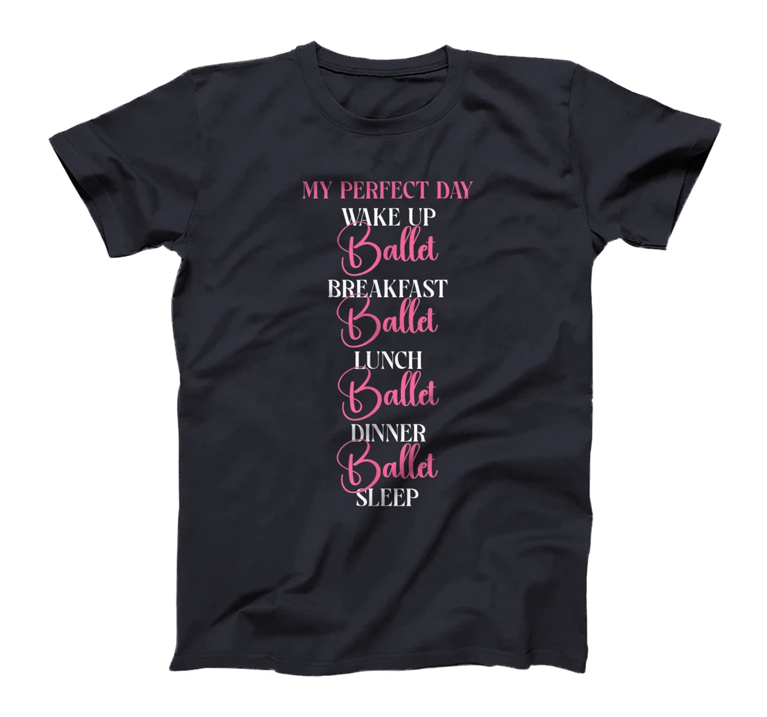 Ballet Dancer Dance Girl Ballerina My Perfect Day Wake Up T-Shirt, Kid T-Shirt and Women T-Shirt