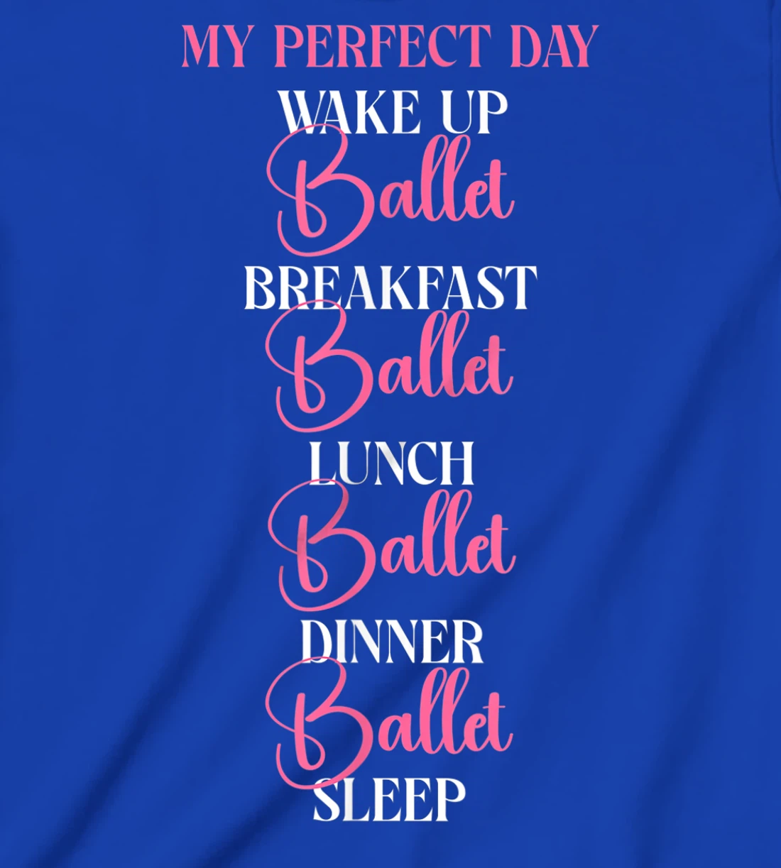 Ballet Dancer Dance Girl Ballerina My Perfect Day Wake Up T-Shirt, Kid T-Shirt and Women T-Shirt