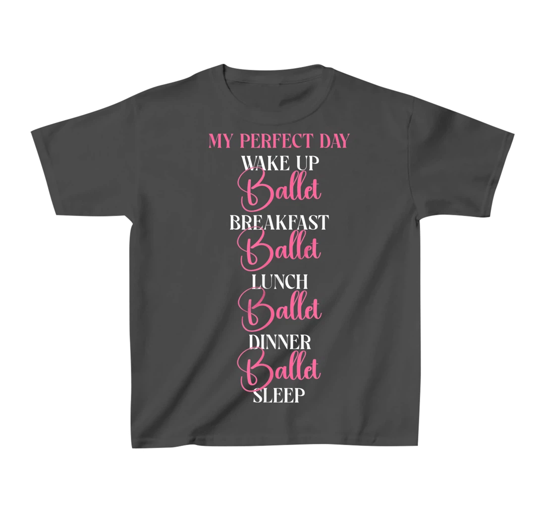 Ballet Dancer Dance Girl Ballerina My Perfect Day Wake Up T-Shirt, Kid T-Shirt and Women T-Shirt