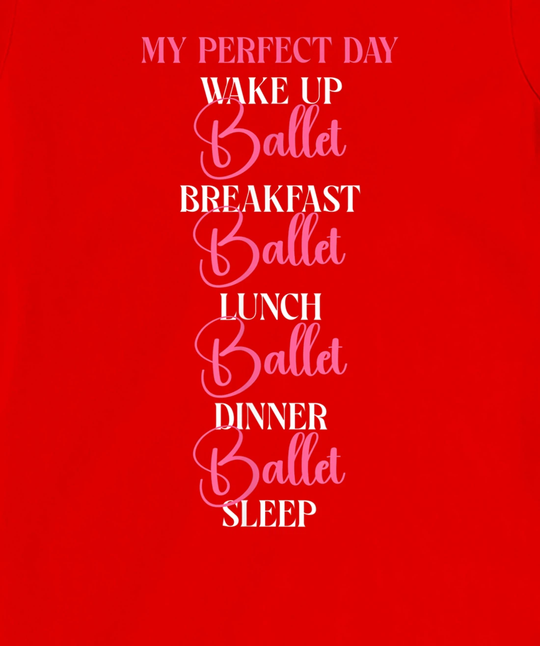 Ballet Dancer Dance Girl Ballerina My Perfect Day Wake Up T-Shirt, Kid T-Shirt and Women T-Shirt