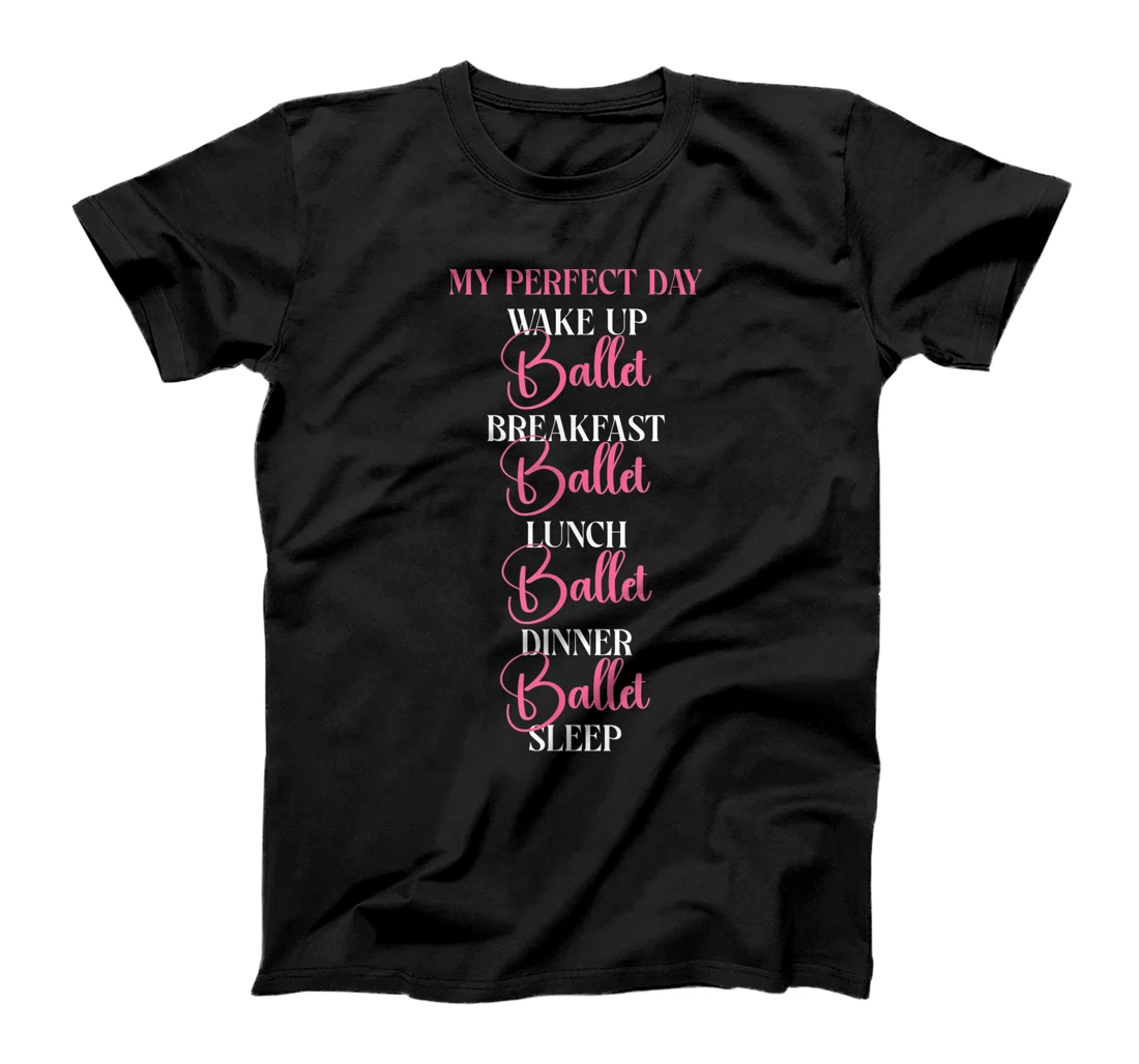 Ballet Dancer Dance Girl Ballerina My Perfect Day Wake Up T-Shirt, Kid T-Shirt and Women T-Shirt