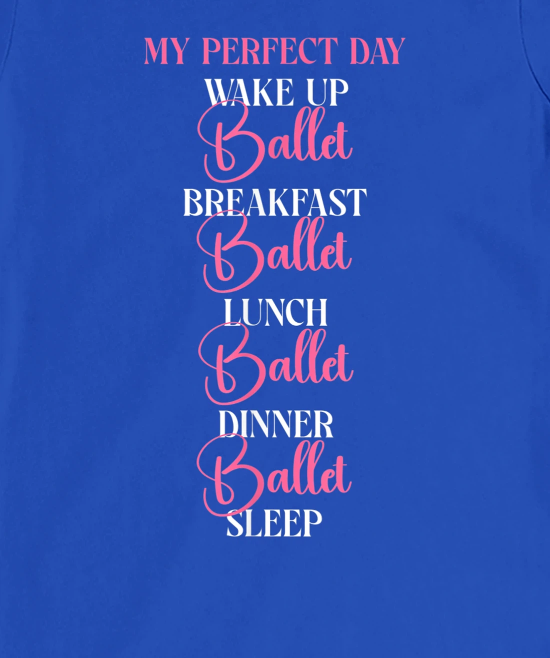 Ballet Dancer Dance Girl Ballerina My Perfect Day Wake Up T-Shirt, Kid T-Shirt and Women T-Shirt