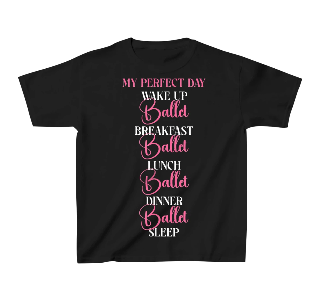 Ballet Dancer Dance Girl Ballerina My Perfect Day Wake Up T-Shirt, Kid T-Shirt and Women T-Shirt