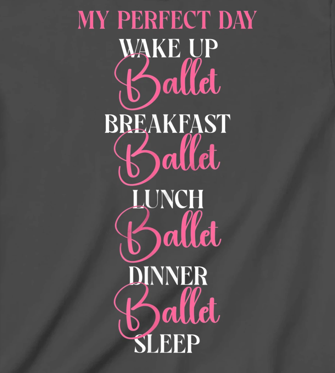 Ballet Dancer Dance Girl Ballerina My Perfect Day Wake Up T-Shirt, Kid T-Shirt and Women T-Shirt